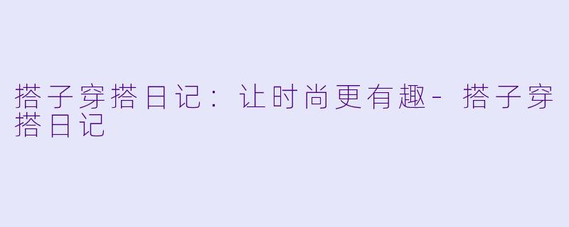 搭子穿搭日记：让时尚更有趣-搭子穿搭日记