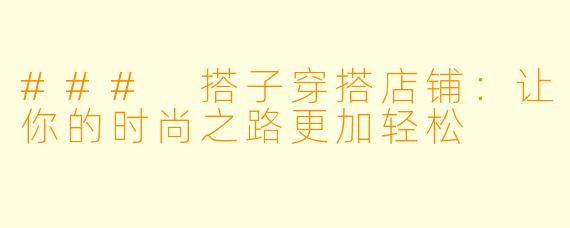### 搭子穿搭店铺：让你的时尚之路更加轻松