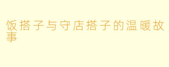 饭搭子与守店搭子的温暖故事