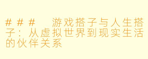 ### 游戏搭子与人生搭子：从虚拟世界到现实生活的伙伴关系