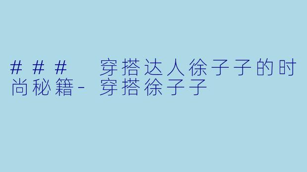 ### 穿搭达人徐子子的时尚秘籍