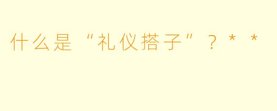 什么是“礼仪搭子”？**