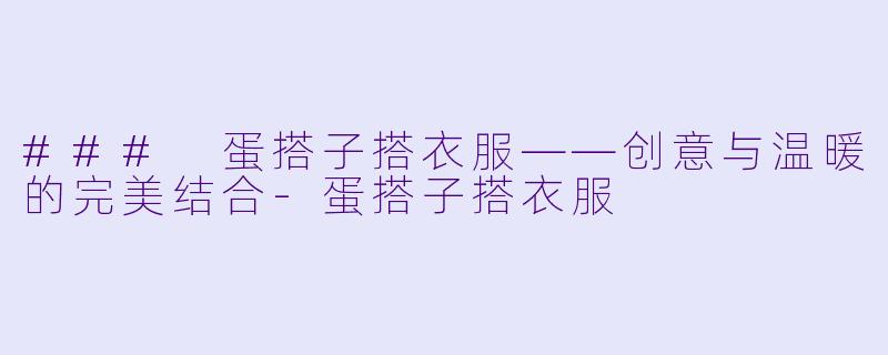 ### 蛋搭子搭衣服——创意与温暖的完美结合