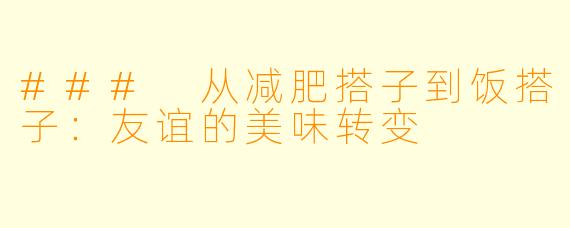 ### 从减肥搭子到饭搭子：友谊的美味转变