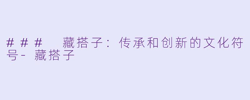 ### 藏搭子:传承和创新的文化符号