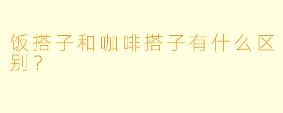 饭搭子和咖啡搭子有什么区别？