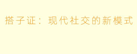 搭子证：现代社交的新模式