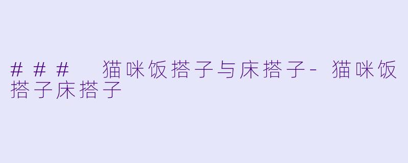 ### 猫咪饭搭子与床搭子