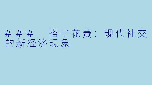 ### 搭子花费：现代社交的新经济现象