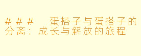 ### 蛋搭子与蛋搭子的分离:成长与解放的旅程