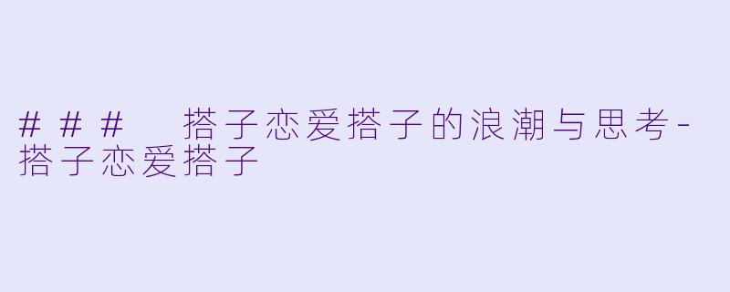 ### 搭子恋爱搭子的浪潮与思考