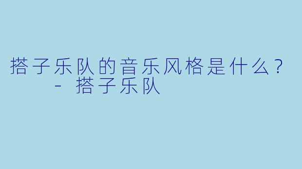 搭子乐队的音乐风格是什么？  
