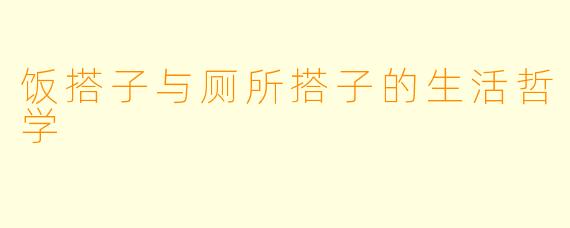 饭搭子与厕所搭子的生活哲学