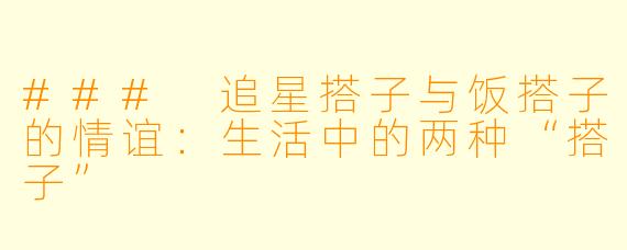 ### 追星搭子与饭搭子的情谊：生活中的两种“搭子”