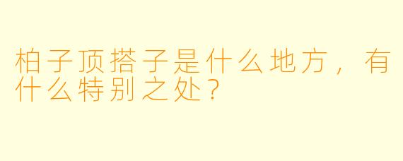 柏子顶搭子是什么地方，有什么特别之处？
