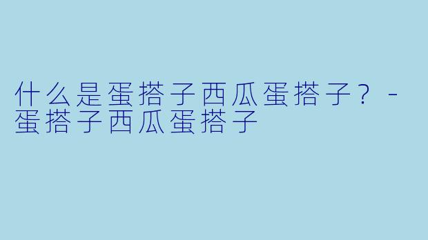 什么是蛋搭子西瓜蛋搭子？
