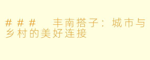 ### 丰南搭子：城市与乡村的美好连接