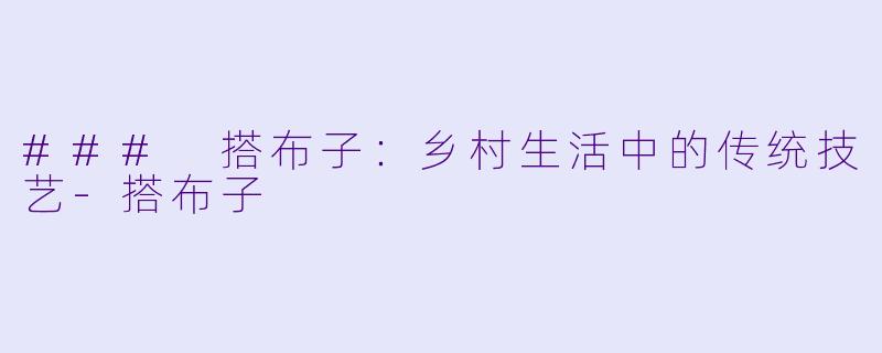### 搭布子：乡村生活中的传统技艺-搭布子
