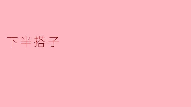 什么是“下半搭子”？  