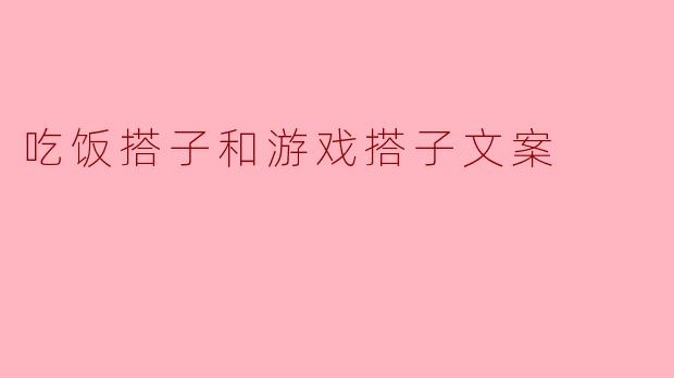 吃饭搭子和游戏搭子文案