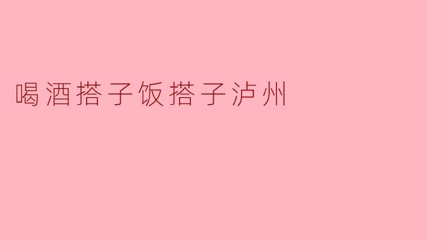 喝酒搭子饭搭子泸州