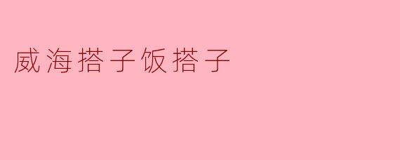 威海的搭子饭搭子是什么？****