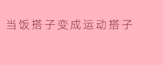 当饭搭子变成运动搭子