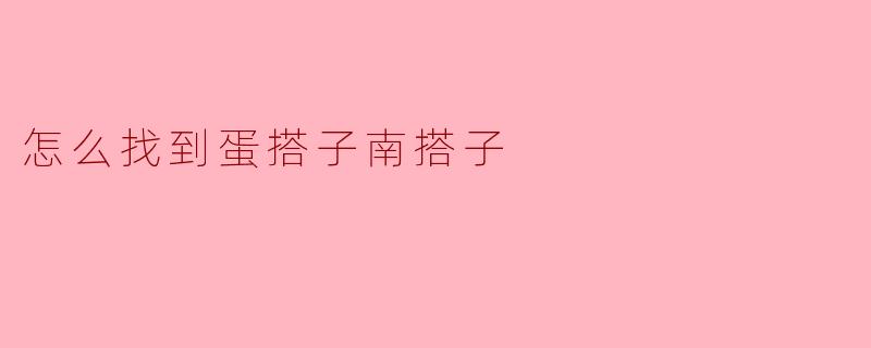 怎么找到蛋搭子南搭子？****