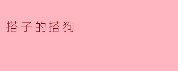 你觉得“搭子的搭狗”是什么意思？  