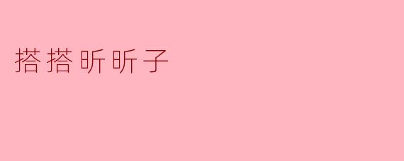 搭搭昕昕子是什么？  