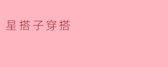 星搭子穿搭