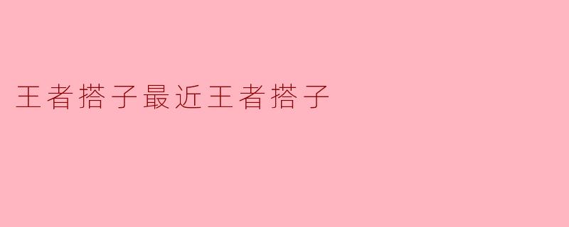 王者搭子最近王者搭子