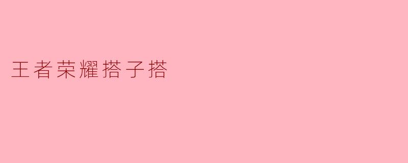 ### 王者荣耀：搭子搭，携手共进的游戏体验