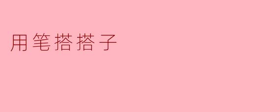 用笔搭搭子：书写与创意的奇妙连接