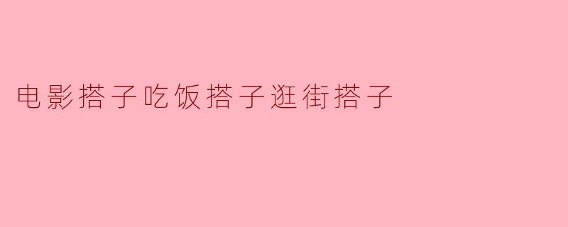 电影搭子吃饭搭子逛街搭子