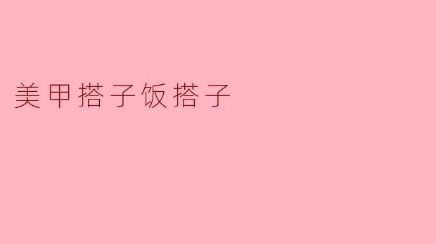 ### 美甲搭子与饭搭子的甜蜜日常