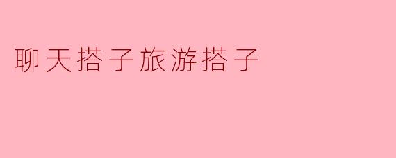 聊天搭子旅游搭子