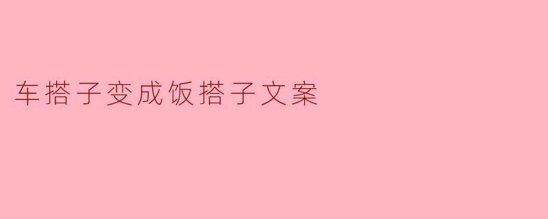 车搭子变成饭搭子文案