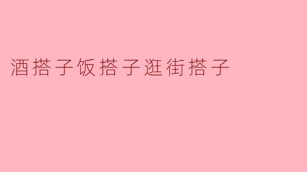 酒搭子饭搭子逛街搭子
