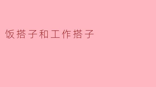 饭搭子和工作搭子有什么区别？