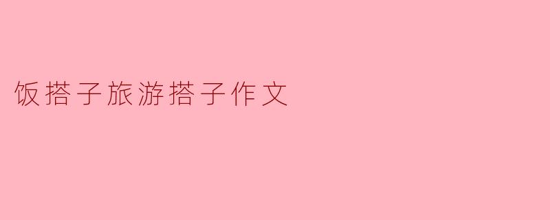 饭搭子旅游搭子作文