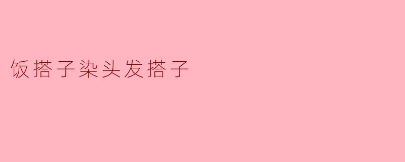 ### 找到那个“饭搭子”和“染发搭子”的快乐