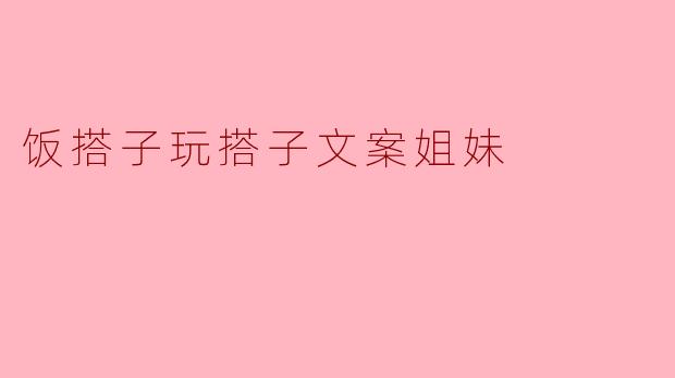 ### 饭搭子与玩搭子:姐妹情深,幸福同行