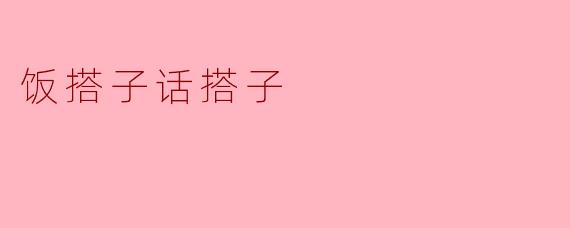 ** 你觉得“饭搭子”和“话搭子”有什么不同？  **