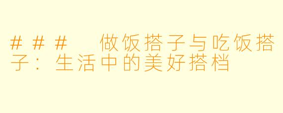 ### 做饭搭子与吃饭搭子：生活中的美好搭档