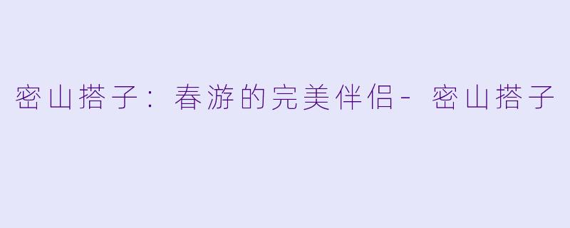 密山搭子：春游的完美伴侣-密山搭子