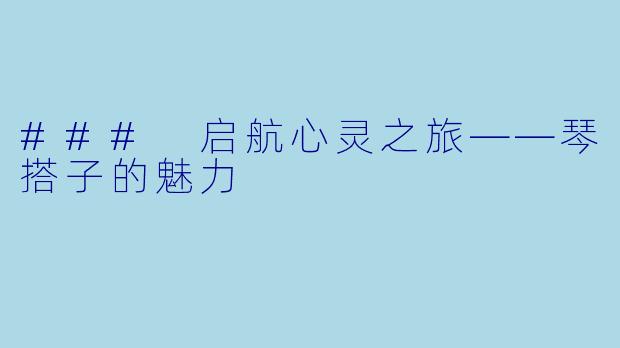 ### 启航心灵之旅——琴搭子的魅力