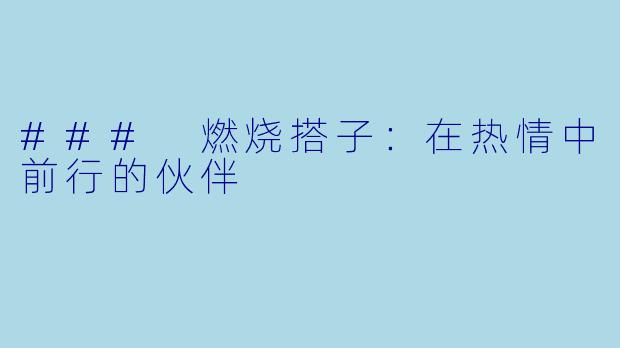 ### 燃烧搭子：在热情中前行的伙伴