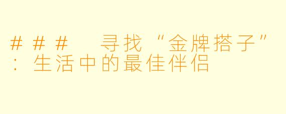 ### 寻找“金牌搭子”：生活中的最佳伴侣