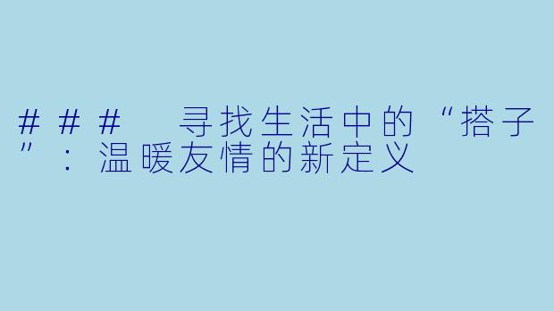 ### 寻找生活中的“搭子”：温暖友情的新定义